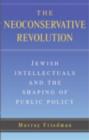 Image for The neoconservative revolution: Jewish intellectuals and the shaping of public policy