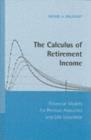 Image for The calculus of retirement income: financial models for pension annuities and life insurance