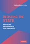 Image for Resisting the state: reform and retrenchment in post-Soviet Russia