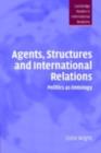 Image for Agents, structures and international relations: politics as ontology