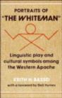 Image for Portraits of &#39;the whiteman&#39;: linguistic play and cultural symbols among the Western Apache