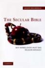 Image for The secular Bible: why nonbelievers must take religion seriously