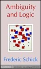 Image for Ambiguity and logic [electronic resource] /  Frederic Schick. 