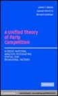 Image for A unified theory of party competition [electronic resource] :  a cross-national analysis integrating spatial and behavioral factors /  James F. Adams, Samuel Merrill III, Bernard Grofman. 
