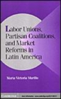 Image for Labor unions, partisan coalitions, and market reforms in Latin America [electronic resource] /  Maria Victoria Murillo. 