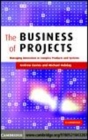 Image for The business of projects [electronic resource] :  managing innovation in complex products and systems /  Andrew Davies and Michael Hobday. 