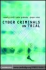 Image for Cyber criminals on trial [electronic resource] /  Russell G. Smith, Peter N. Grabosky, Gregor Urbas. 