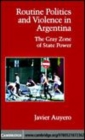 Image for Routine politics and violence in Argentina [electronic resource] :  the gray zone of state power /  Javier Auyero. 