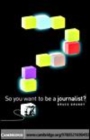 Image for So you want to be a journalist? [electronic resource] /  Bruce Grundy. 