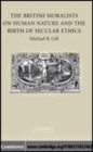 Image for The British moralists on human nature and the birth of secular ethics [electronic resource] /  Michael B. Gill. 