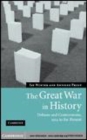 Image for The Great War in history [electronic resource] :  debates and controversies, 1914 to the present /  Jay Winter and Antoine Prost. 
