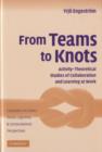 Image for From teams to knots: activity-theoretical studies of collaboration and learning at work