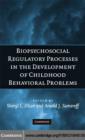 Image for Biopsychosocial regulatory processes in the development of childhood behavioral problems
