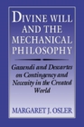 Image for Divine Will and the Mechanical Philosophy: Gassendi and Descartes on Contingency and Necessity in the Created World