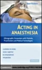 Image for Acting in anaesthesia [electronic resource] :  ethnographic encounters with patients, practitioners and medical technologies /  Dawn Goodwin. 
