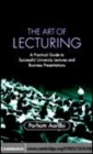 Image for The art of lecturing [electronic resource] :  a practical guide to successful university lectures and business presentations /  by Parham Aarabi. 