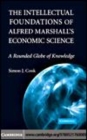 Image for The intellectual foundations of Alfred Marshall&#39;s economic science [electronic resource] :  a rounded globe of knowledge /  Simon J. Cook. 