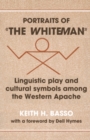 Image for Portraits of &#39;the whiteman&#39;: linguistic play and cultural symbols among the Western Apache