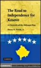 Image for The road to independence for Kosovo: a chronicle of the Ahtisaari plan