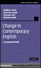 Image for Change in contemporary English [electronic resource] :  a grammatical study /  Geoffrey Leech, Marianne Hundt, Christian Mair, Nicholas Smith. 