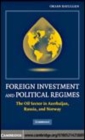 Image for Foreign investments and political regimes: the oil sector in Azerbaijan, Russia, and Norway