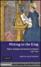 Image for Writing to the king [electronic resource] :  nation, kingship, and literature in England, 1250-1350 /  David Matthews. 