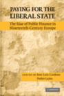 Image for Paying for the liberal state: the rise of public finance in nineteenth-century Europe