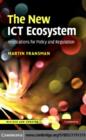 Image for The new ICT ecosystem: implications for policy and regulation