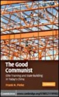 Image for The good communist [electronic resource] :  elite training and state building in today&#39;s China /  Frank N. Pieke. 