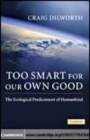 Image for Too smart for our own good [electronic resource] :  the ecological predicament of humankind /  Craig Dilworth. 