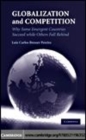 Image for Globalization and competition [electronic resource] :  why some emergent countries succeed while others fall behind /  Luiz Carlos Bresser Pereira. 