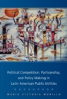 Image for Political Competition, Partisanship, and Policy Making in Latin American Public Utilities
