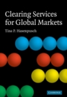 Image for Clearing Services for Global Markets: A Framework for the Future Development of the Clearing Industry