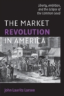 Image for Market Revolution in America: Liberty, Ambition, and the Eclipse of the Common Good