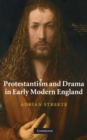 Image for Protestantism and Drama in Early Modern England