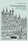 Image for Negotiated Reformation: Imperial Cities and the Politics of Urban Reform, 1525-1550