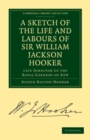 Image for A Sketch of the Life and Labours of Sir William Jackson Hooker, K.H., D.C.L. Oxon., F.R.S., F.L.S., Etc: Late Director of the Royal Gardens of Kew