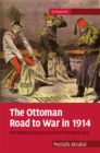Image for Ottoman Road to War in 1914: The Ottoman Empire and the First World War