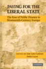 Image for Paying for the Liberal State: The Rise of Public Finance in Nineteenth-Century Europe