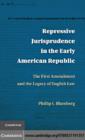 Image for Repressive jurisprudence in the early American republic: the First Amendment and the legacy of English law