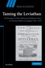 Image for Taming the Leviathan: the reception of the political and religious ideas of Thomas Hobbes in England, 1640-1700