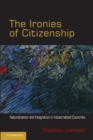 Image for Ironies of Citizenship: Naturalization and Integration in Industrialized Countries