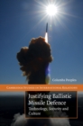Image for Justifying Ballistic Missile Defence: Technology, Security and Culture