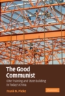 Image for Good Communist: Elite Training and State Building in Today&#39;s China