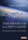 Image for Too Smart for our Own Good: The Ecological Predicament of Humankind