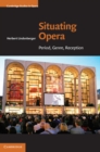 Image for Situating Opera: Period, Genre, Reception