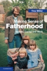 Image for Making Sense of Fatherhood: Gender, Caring and Work