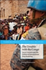 Image for Trouble with the Congo: Local Violence and the Failure of International Peacebuilding