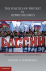Image for Politics of Protest in Hybrid Regimes: Managing Dissent in Post-Communist Russia