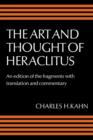Image for The Art and Thought of Heraclitus: A New Arrangement and Translation of the Fragments with Literary and Philosophical Commentary